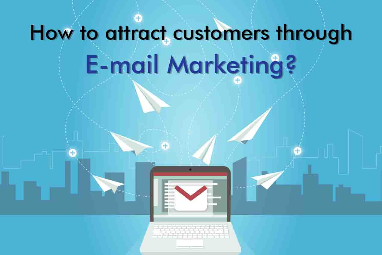 How to attract customers through E mail Marketing?