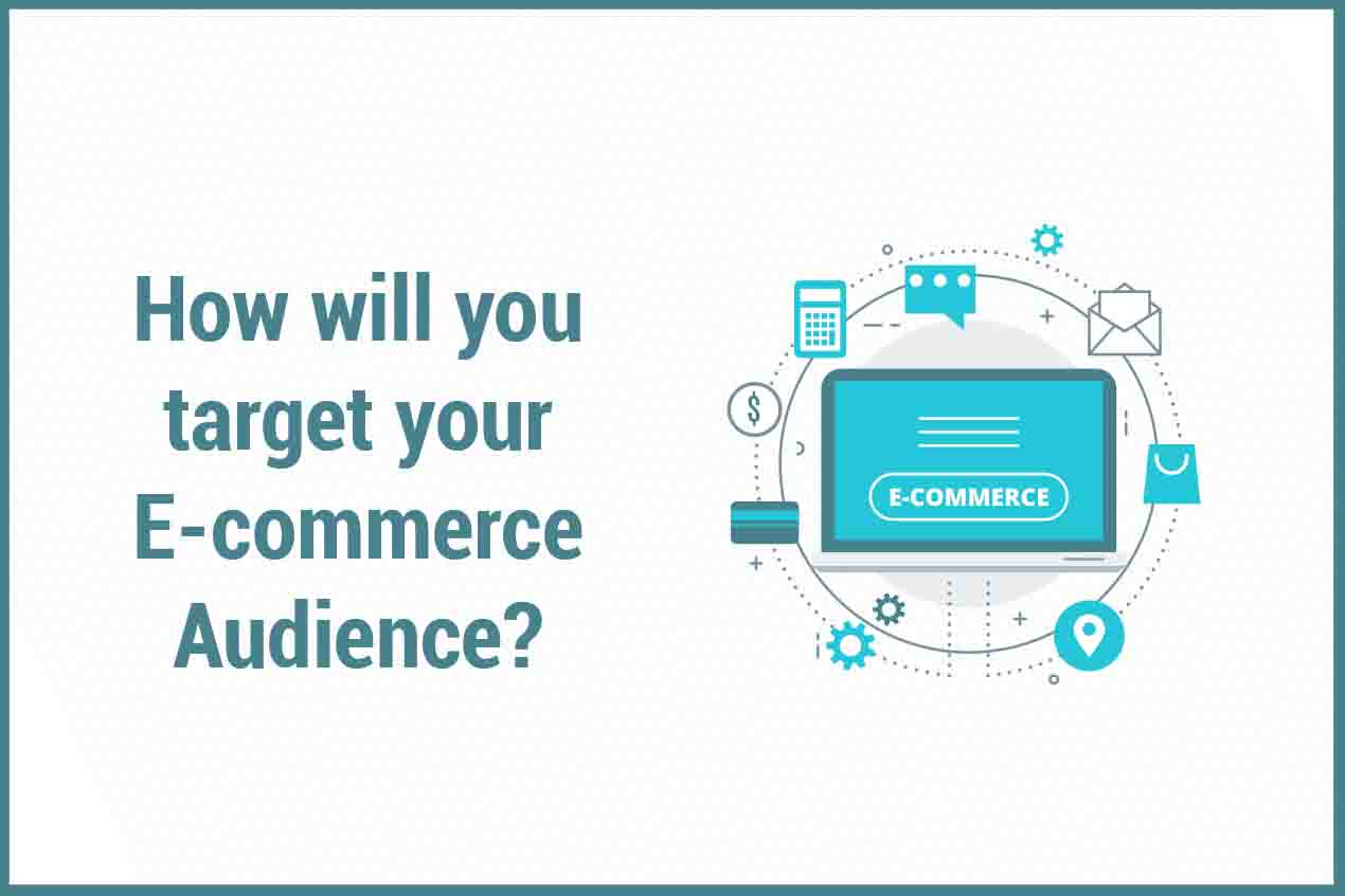 How will you target your E-commerce Audience